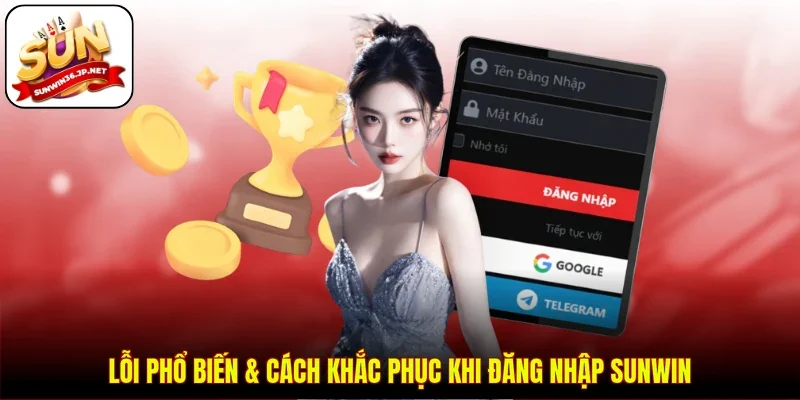 Lỗi phổ biến & cách khắc phục khi đăng nhập Sunwin 